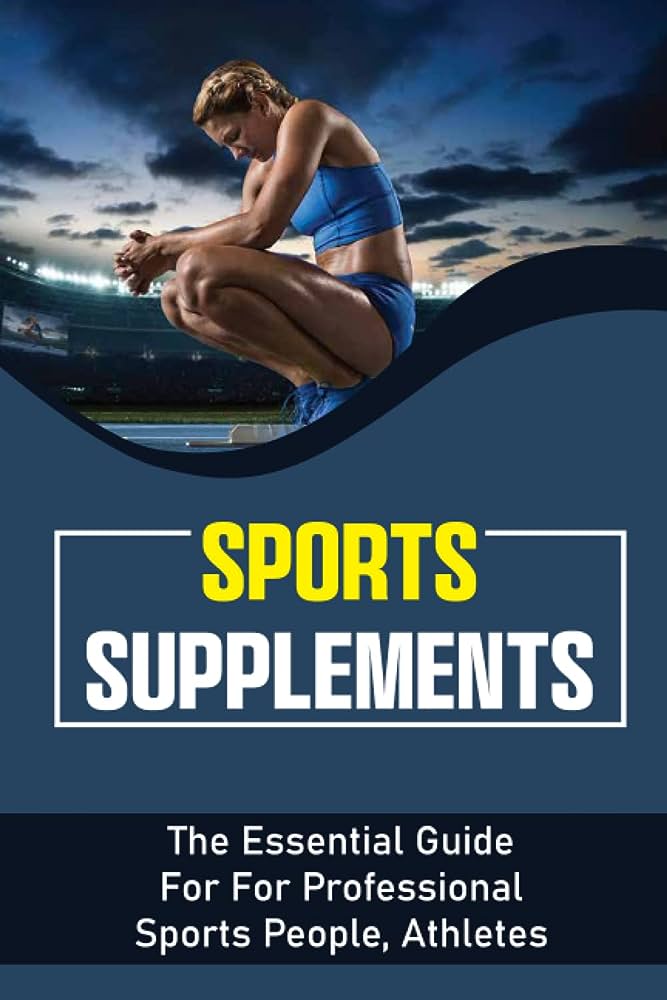Sports Supplements: The Essential Guide For For Professional Sports People, Athletes